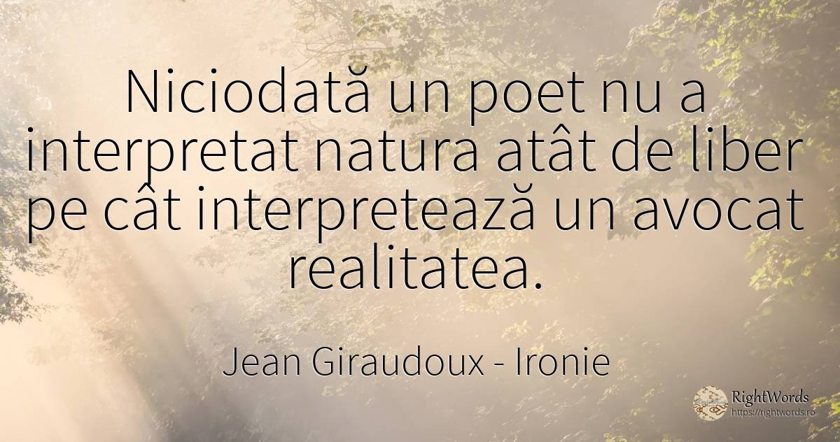 Niciodată un poet nu a interpretat natura atât de liber... - Jean Giraudoux, citat despre ironie, realitate, poeți, natură