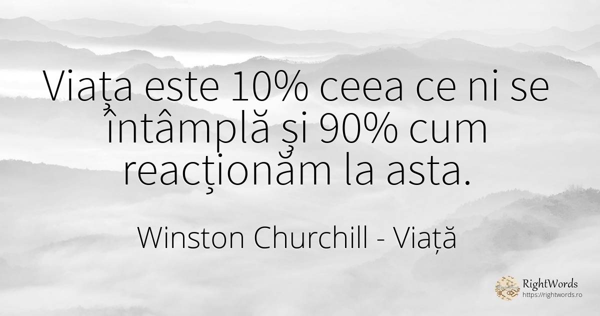 Viața este 10% ceea ce ni se întâmplă și 90% cum... - Winston Churchill, citat despre viață