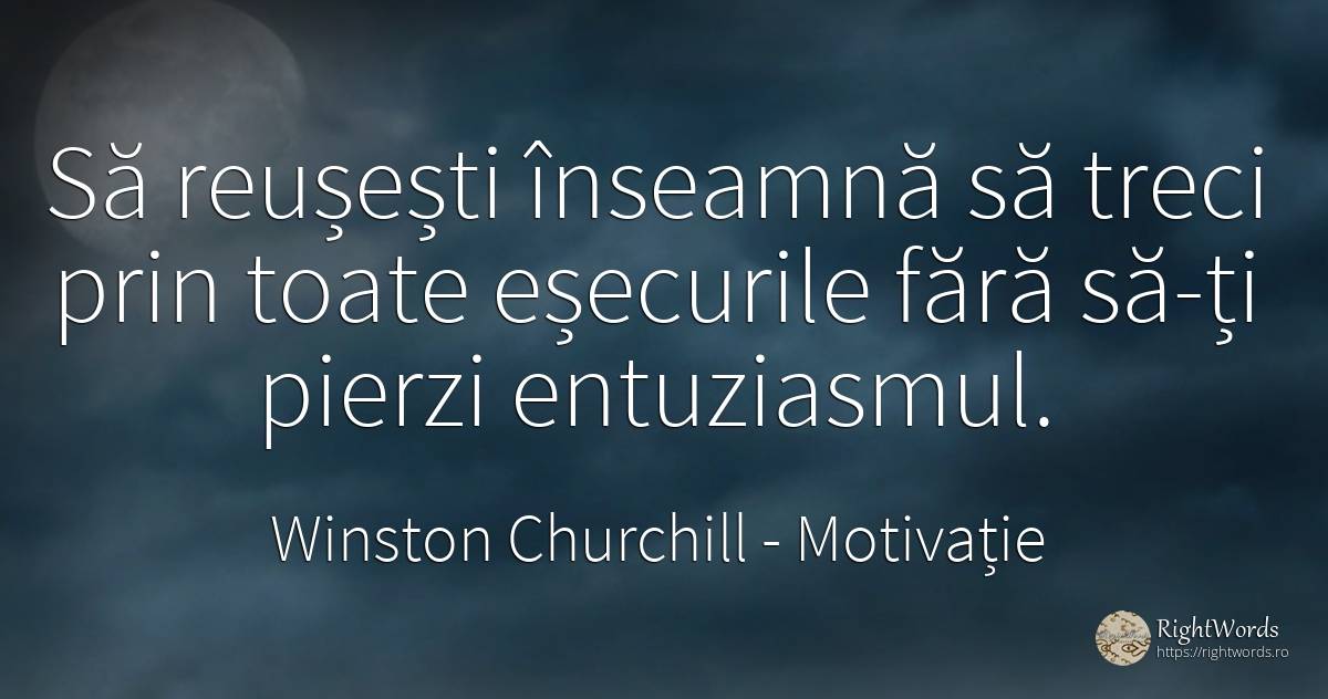 Să reușești înseamnă să treci prin toate eșecurile fără... - Winston Churchill, citat despre motivație