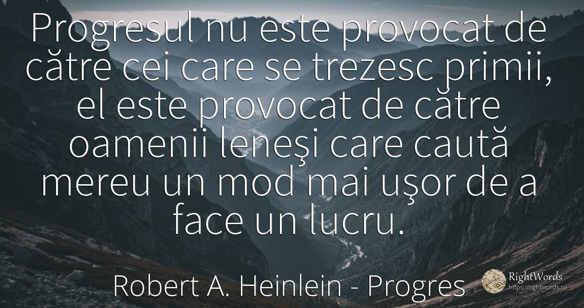 Progresul nu este provocat de către cei care se trezesc... - Robert A. Heinlein, citat despre progres