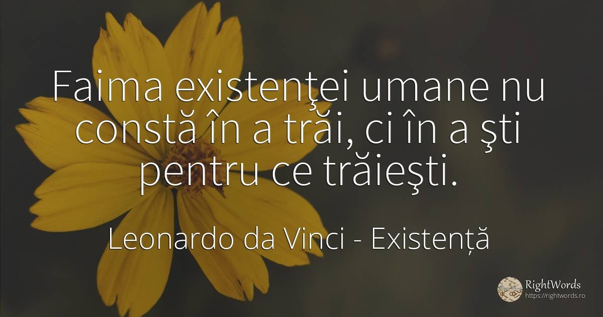 Faima existenţei umane nu constă în a trăi, ci în a şti... - Leonardo da Vinci (Da Vinci), citat despre existență
