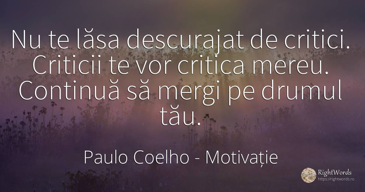 Nu te lăsa descurajat de critici. Criticii te vor critica... - Paulo Coelho, citat despre motivație