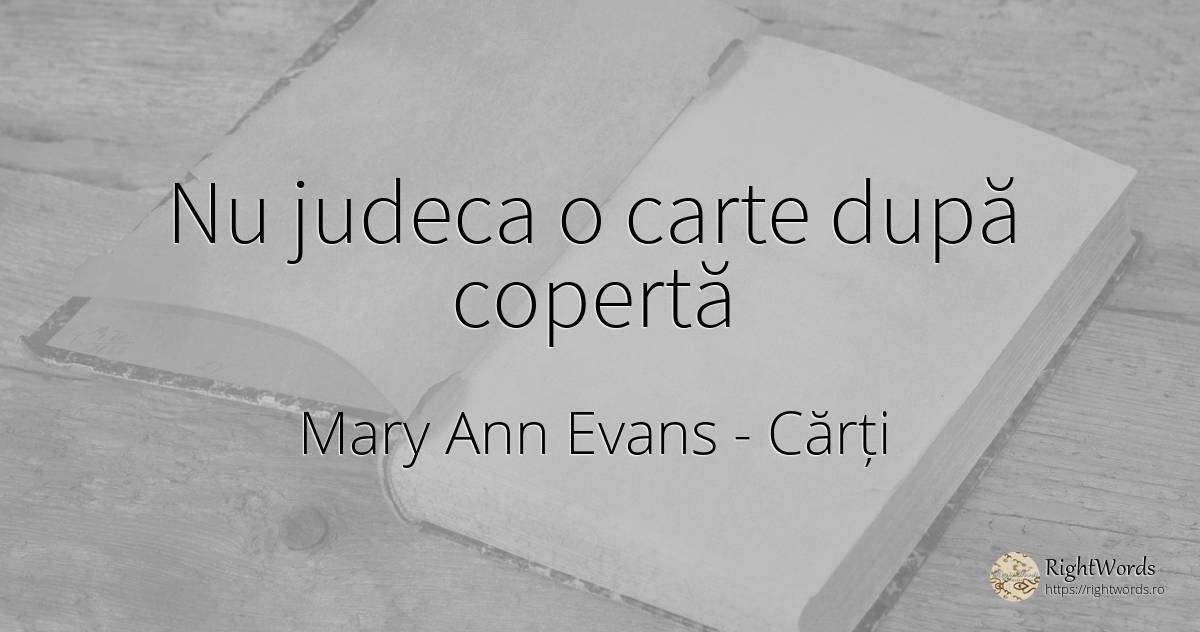 Nu judeca o carte după copertă - Mary Ann Evans (George Eliot), citat despre cărți