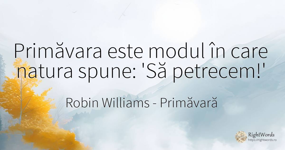 Primăvara este modul în care natura spune: 'Să petrecem!' - Robin Williams, citat despre primăvară