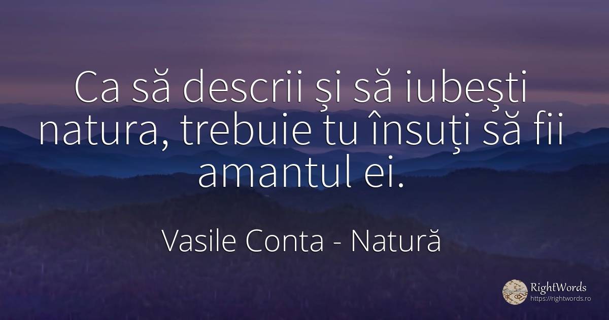 Ca să descrii și să iubești natura, trebuie tu însuți să... - Vasile Conta, citat despre natură, iubire