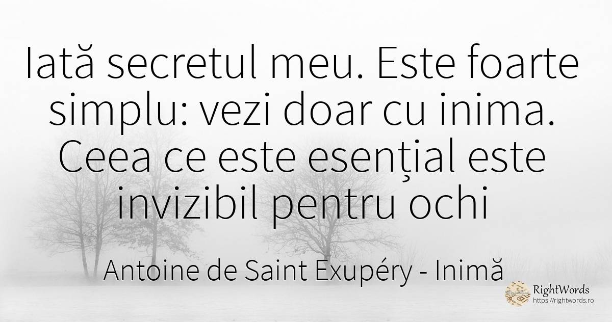 Iată secretul meu. Este foarte simplu: vezi doar cu... - Antoine de Saint Exupéry (Exuperry), citat despre inimă