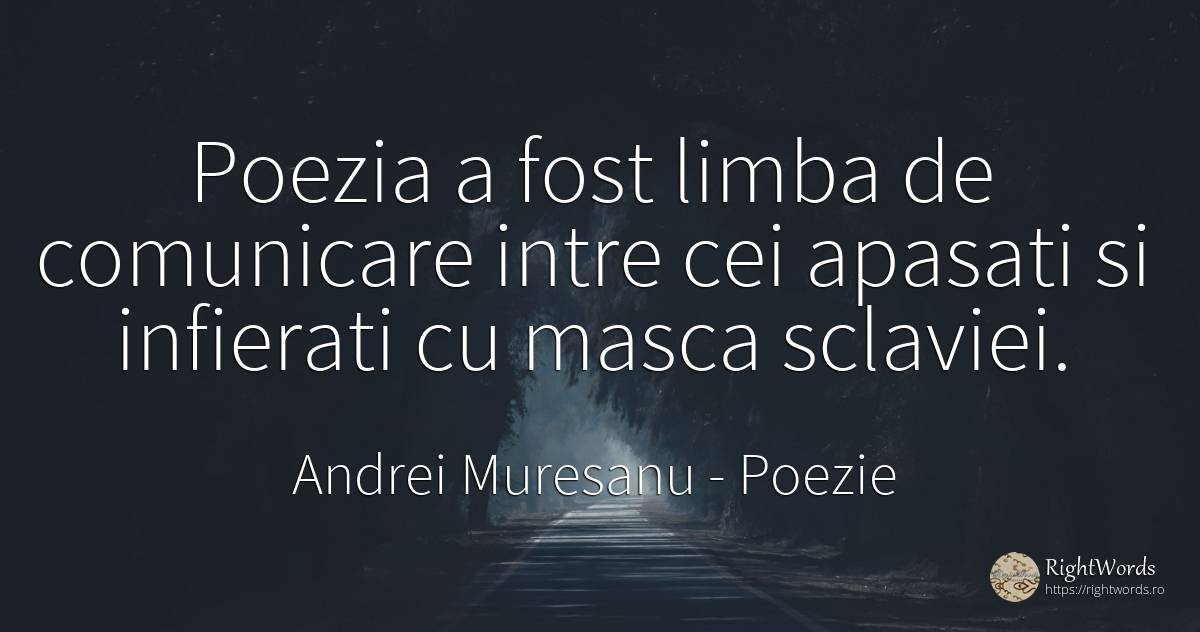 Poezia a fost limba de comunicare intre cei apasati si... - Andrei Muresanu, citat despre poezie, comunicare, limbă