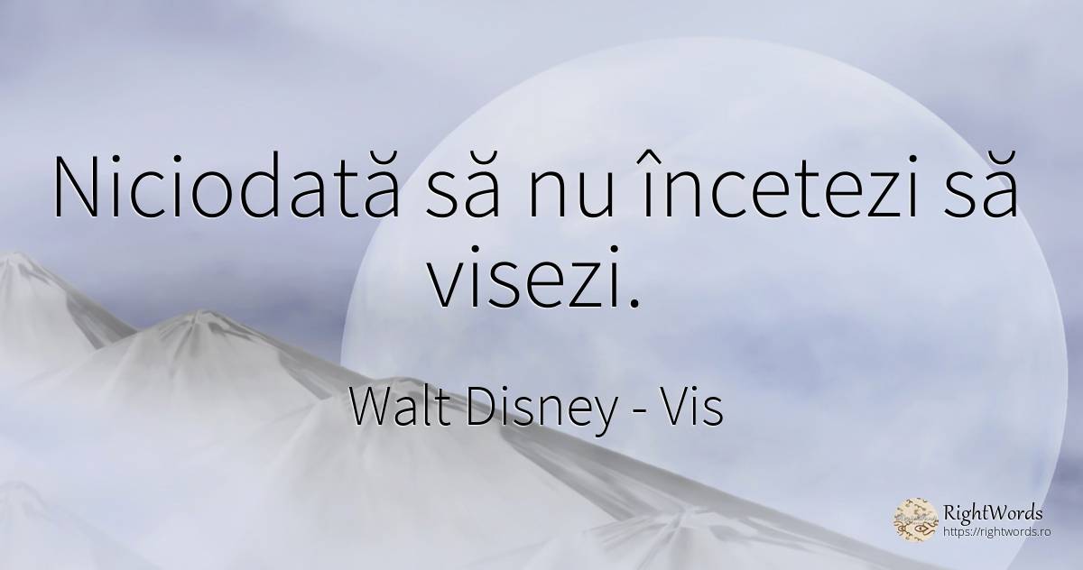 Niciodată să nu încetezi să visezi. - Walt Disney, citat despre vis