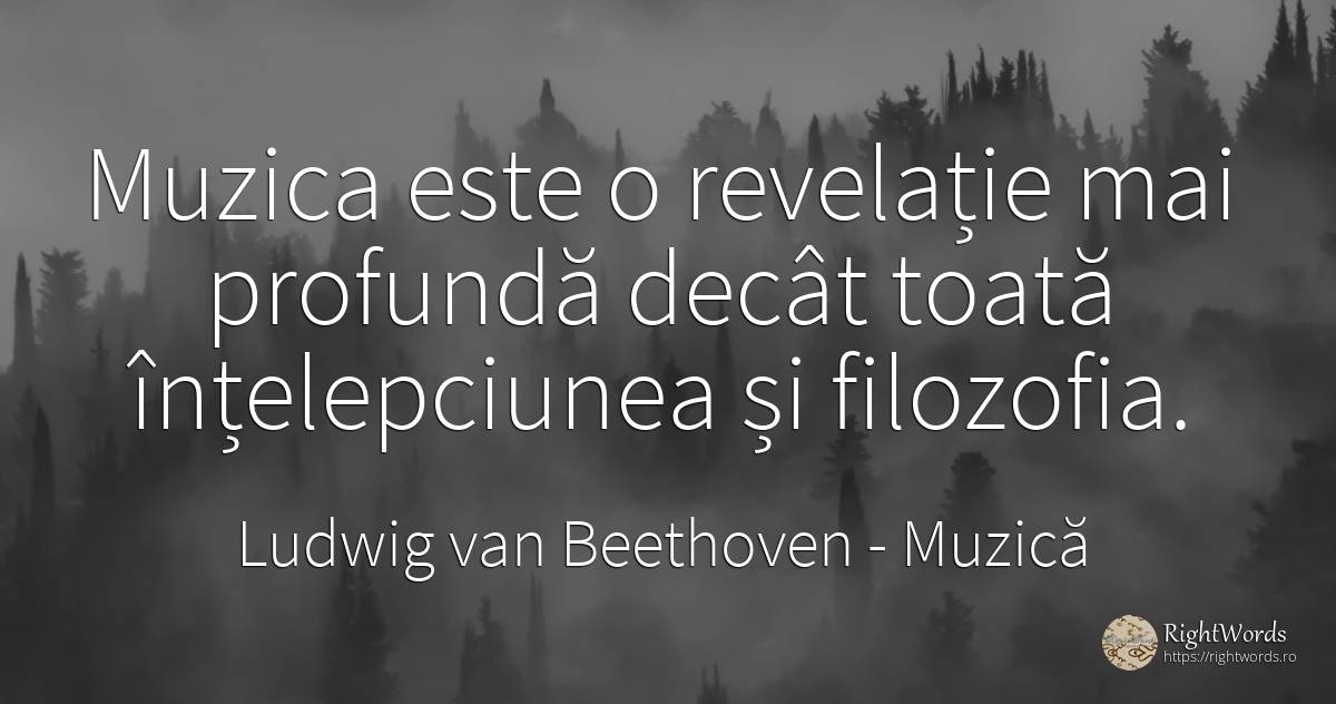 Muzica este o revelație mai profundă decât toată... - Ludwig van Beethoven, citat despre muzică