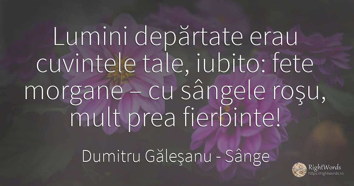 Lumini depărtate erau cuvintele tale, iubito: fete... - Dumitru Găleşanu, citat despre sânge