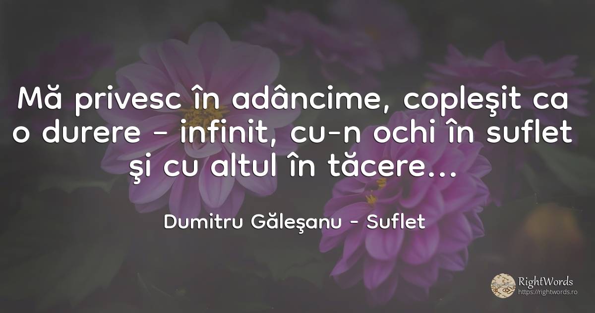 Mă privesc în adâncime, copleşit ca o durere – infinit, ... - Dumitru Găleşanu, citat despre suflet