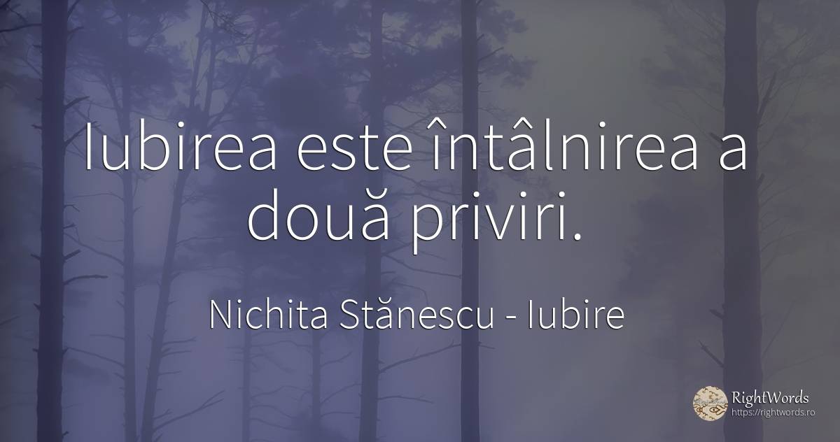 Iubirea este întâlnirea a două priviri. - Nichita Stănescu, citat despre iubire, primăvară