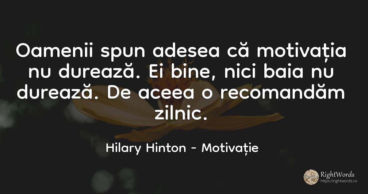 Oamenii spun adesea că motivația nu durează. Ei bine, ... - Hilary Hinton, citat despre motivație