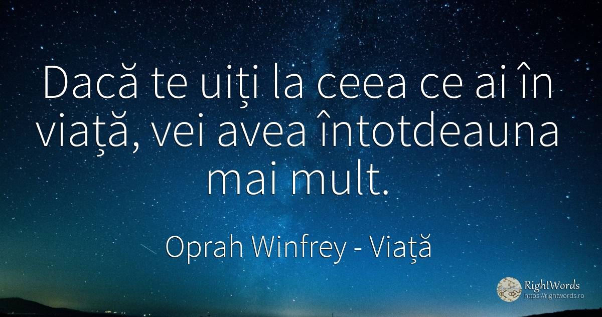 Dacă te uiți la ceea ce ai în viață, vei avea întotdeauna... - Oprah Winfrey, citat despre viață