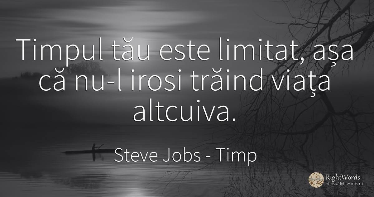 Timpul tău este limitat, așa că nu-l irosi trăind viața... - Steve Jobs, citat despre timp