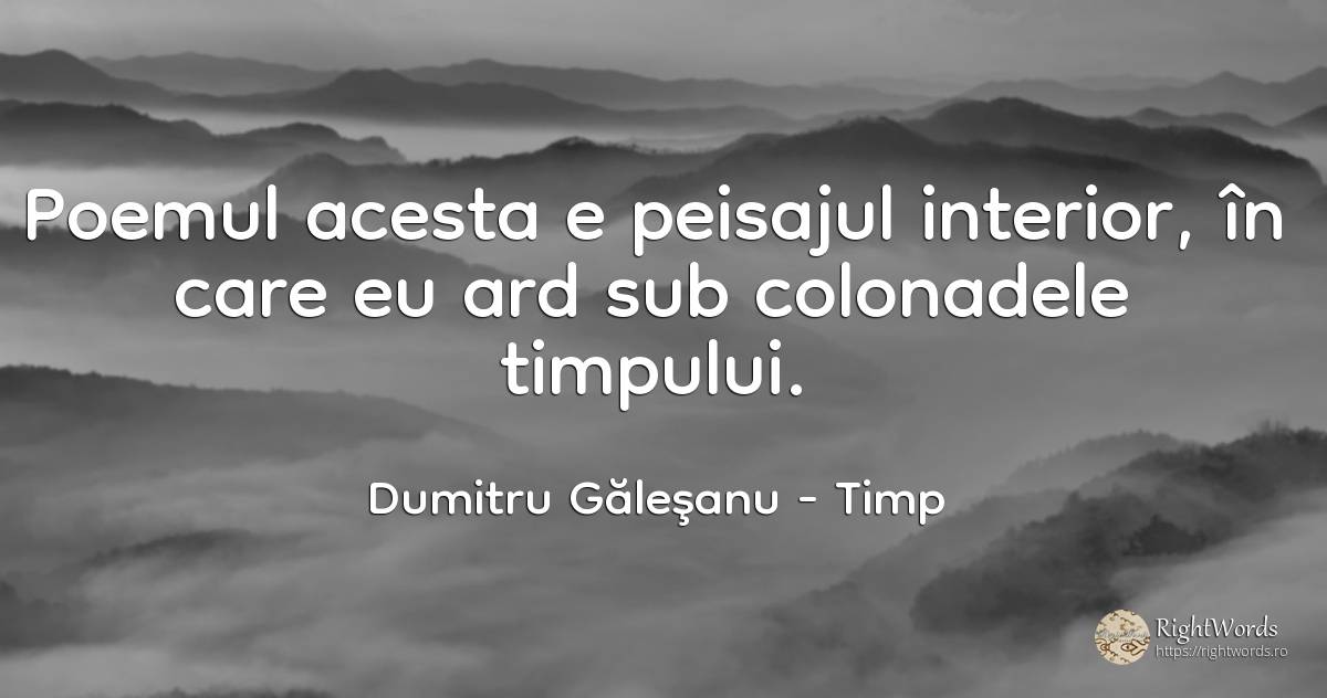 Poemul acesta e peisajul interior, în care eu ard sub... - Dumitru Găleşanu, citat despre timp