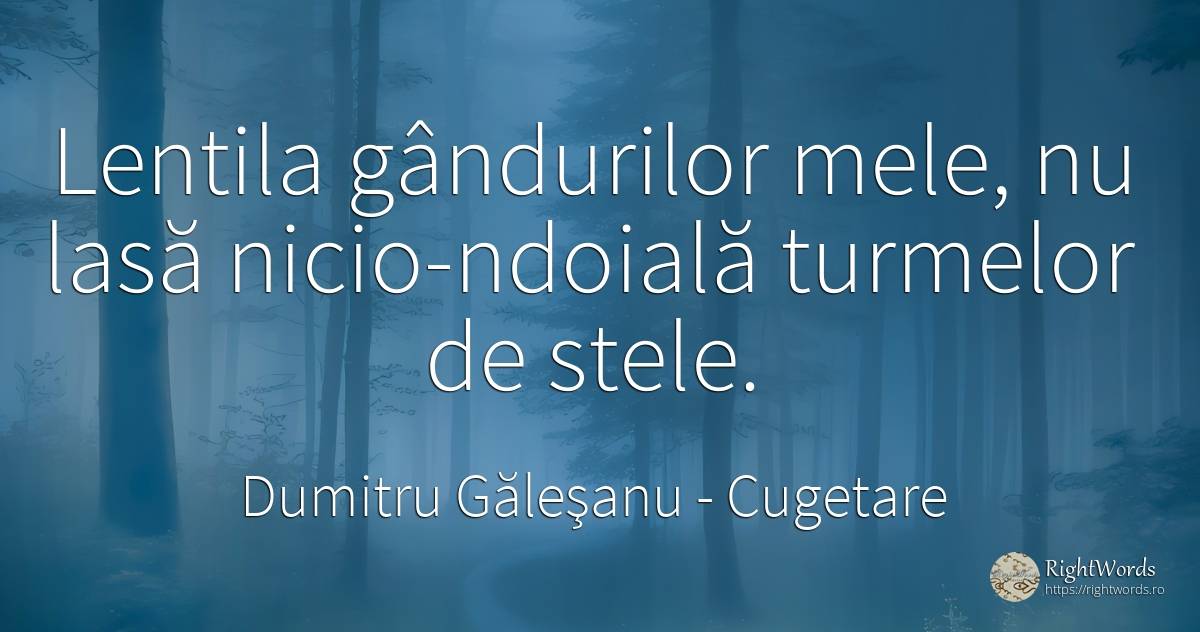 Lentila gândurilor mele, nu lasă nicio-ndoială turmelor... - Dumitru Găleşanu, citat despre cugetare