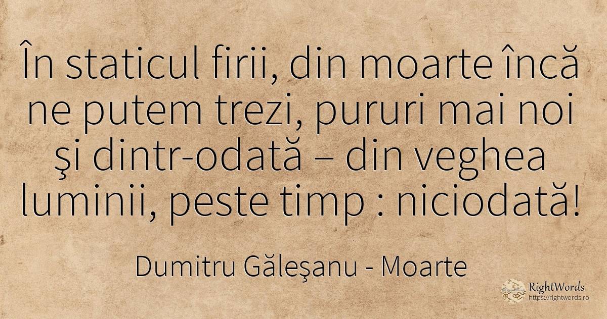 În staticul firii, din moarte încă ne putem trezi, pururi... - Dumitru Găleşanu, citat despre moarte