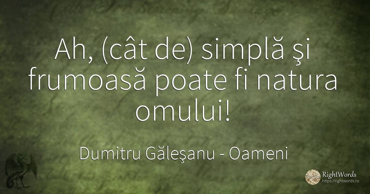 Ah, (cât de) simplă şi frumoasă poate fi natura omului! - Dumitru Găleşanu, citat despre oameni