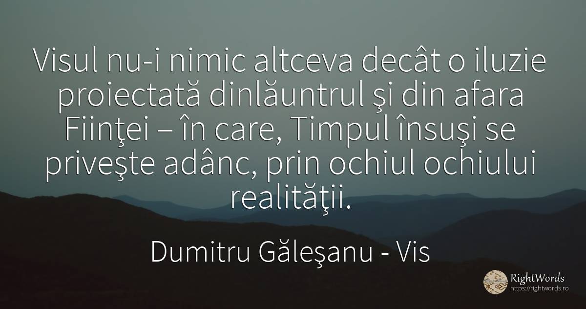 Visul nu-i nimic altceva decât o iluzie proiectată... - Dumitru Găleşanu, citat despre vis