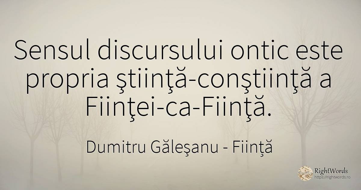 Sensul discursului ontic este propria ştiinţă-conştiinţă... - Dumitru Găleşanu, citat despre ființă