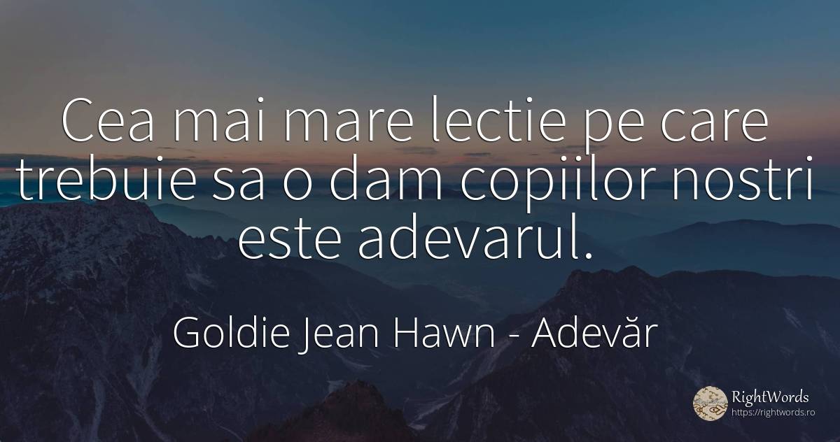 Cea mai mare lectie pe care trebuie sa o dam copiilor... - Goldie Jean Hawn, citat despre adevăr, învățătură