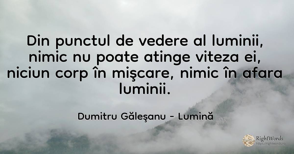 Din punctul de vedere al luminii, nimic nu poate atinge... - Dumitru Găleşanu, citat despre lumină