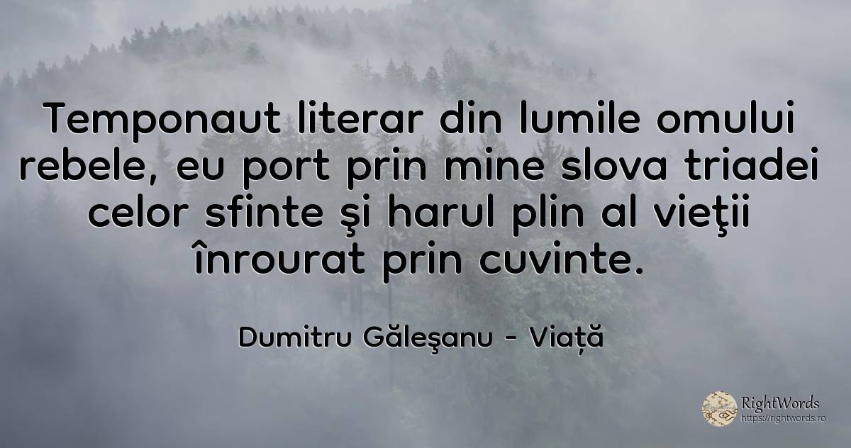 Temponaut literar din lumile omului rebele, eu port prin... - Dumitru Găleşanu, citat despre viață