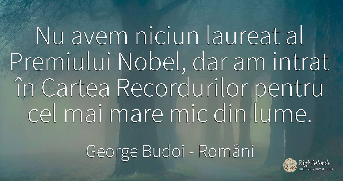 Nu avem niciun laureat al Premiului Nobel, dar am intrat... - George Budoi, citat despre români