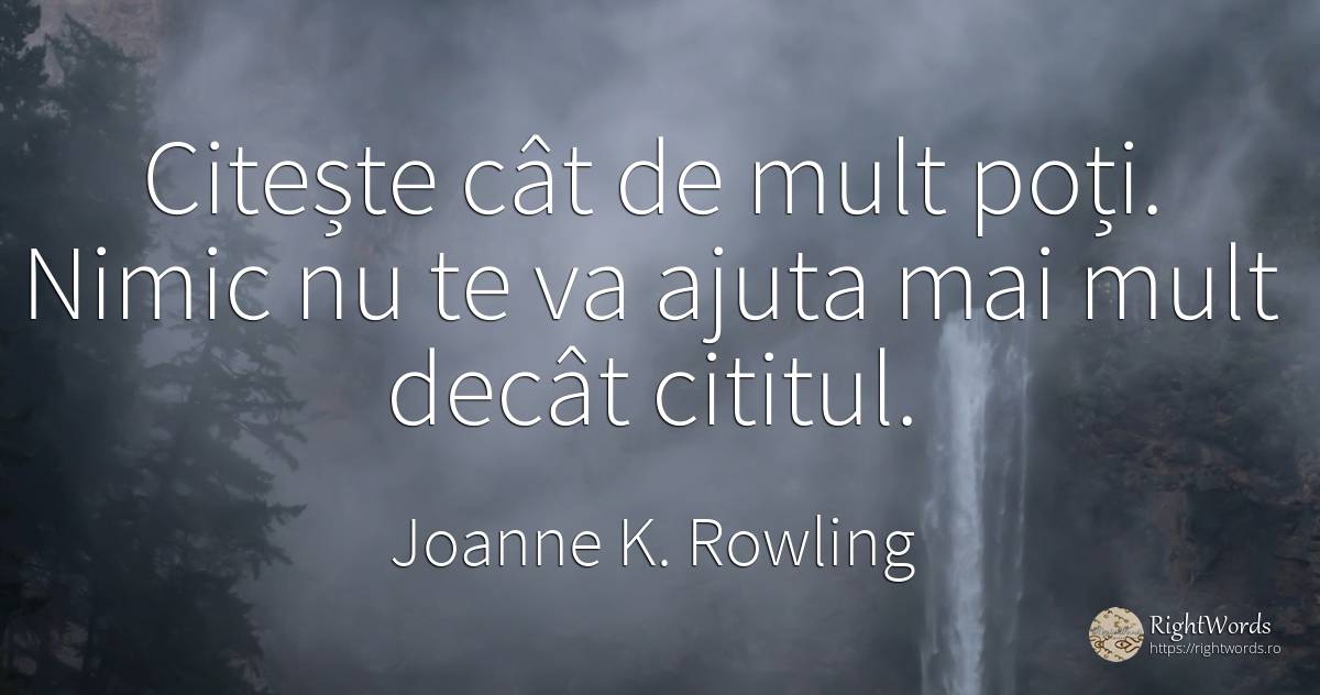 Citește cât de mult poți. Nimic nu te va ajuta mai mult... - Joanne K. Rowling (Jo Rowling), citat despre sfat