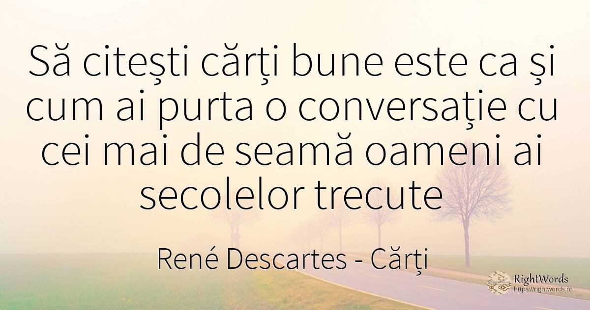 Să citești cărți bune este ca și cum ai purta o... - René Descartes, citat despre cărți