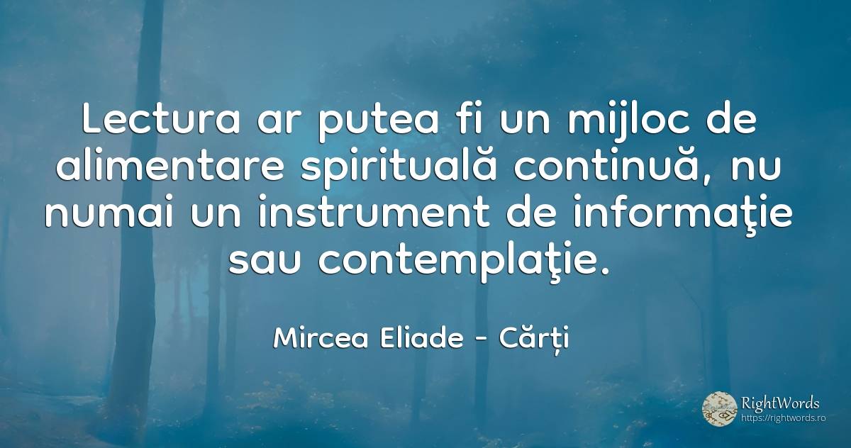 Lectura ar putea fi un mijloc de alimentare spirituală... - Mircea Eliade, citat despre cărți