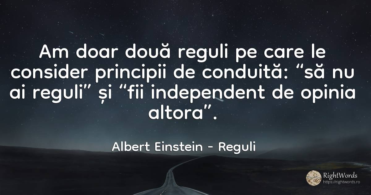 Am doar două reguli pe care le consider principii de... - Albert Einstein, citat despre reguli