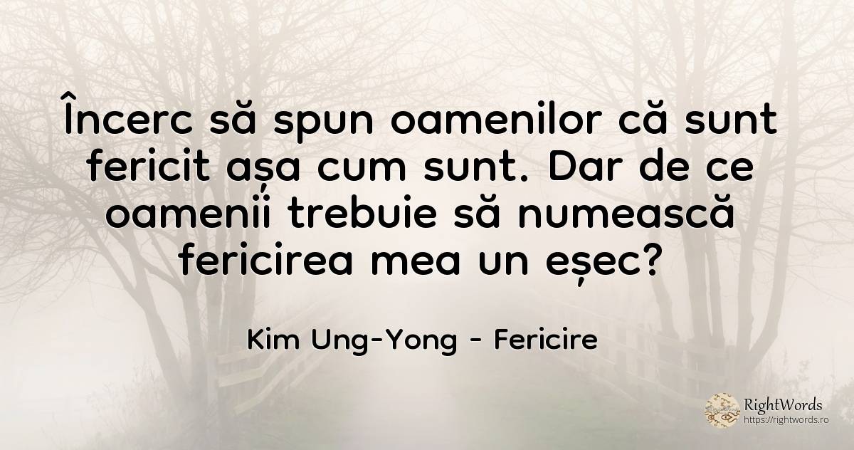 Încerc să spun oamenilor că sunt fericit așa cum sunt.... - Kim Ung-Yong, citat despre fericire