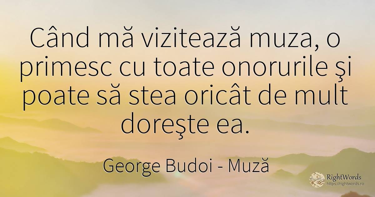 Când mă vizitează muza, o primesc cu toate onorurile şi... - George Budoi, citat despre muză