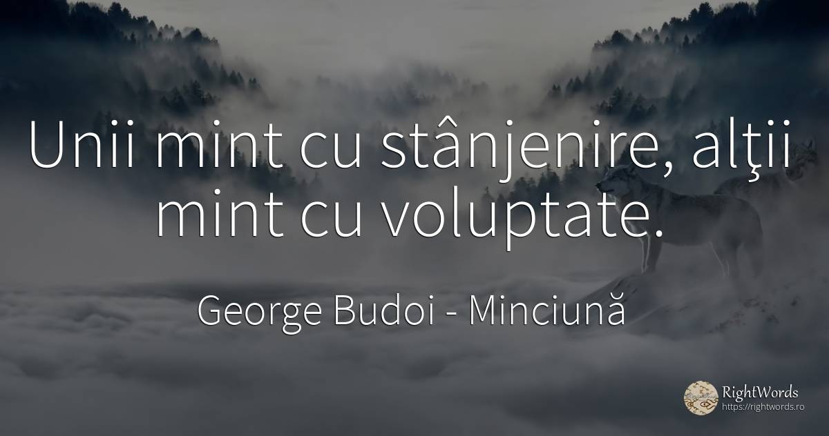 Unii mint cu stânjenire, alţii mint cu voluptate. - George Budoi, citat despre minciună