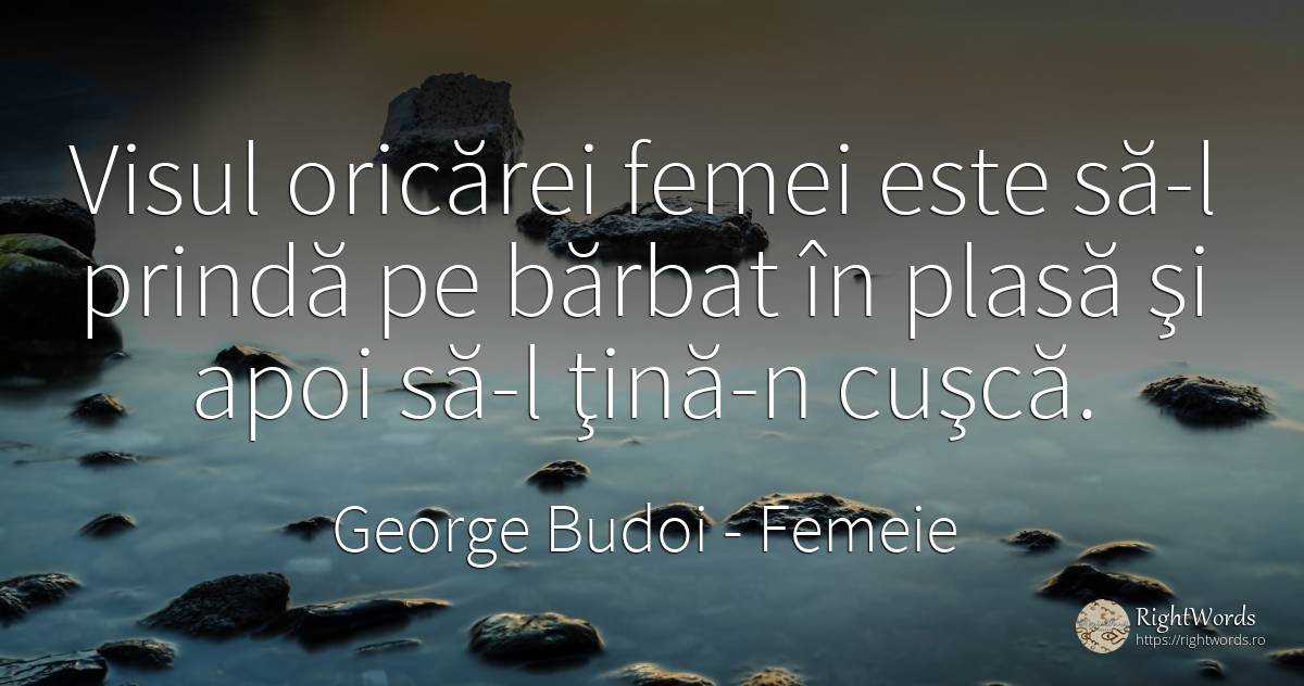 Visul oricărei femei este să-l prindă pe bărbat în plasă... - George Budoi, citat despre femeie