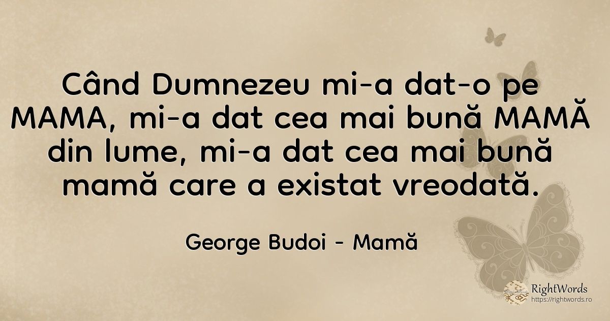 Când Dumnezeu mi-a dat-o pe MAMA, mi-a dat cea mai bună... - George Budoi, citat despre mamă