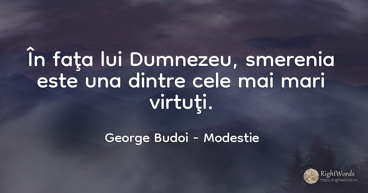 În faţa lui Dumnezeu, smerenia este una dintre cele mai... - George Budoi, citat despre modestie