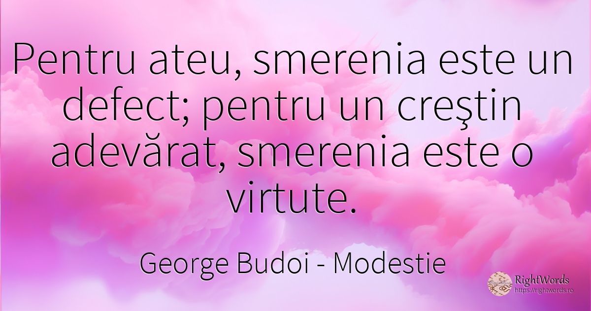 Pentru ateu, smerenia este un defect; pentru un creştin... - George Budoi, citat despre modestie