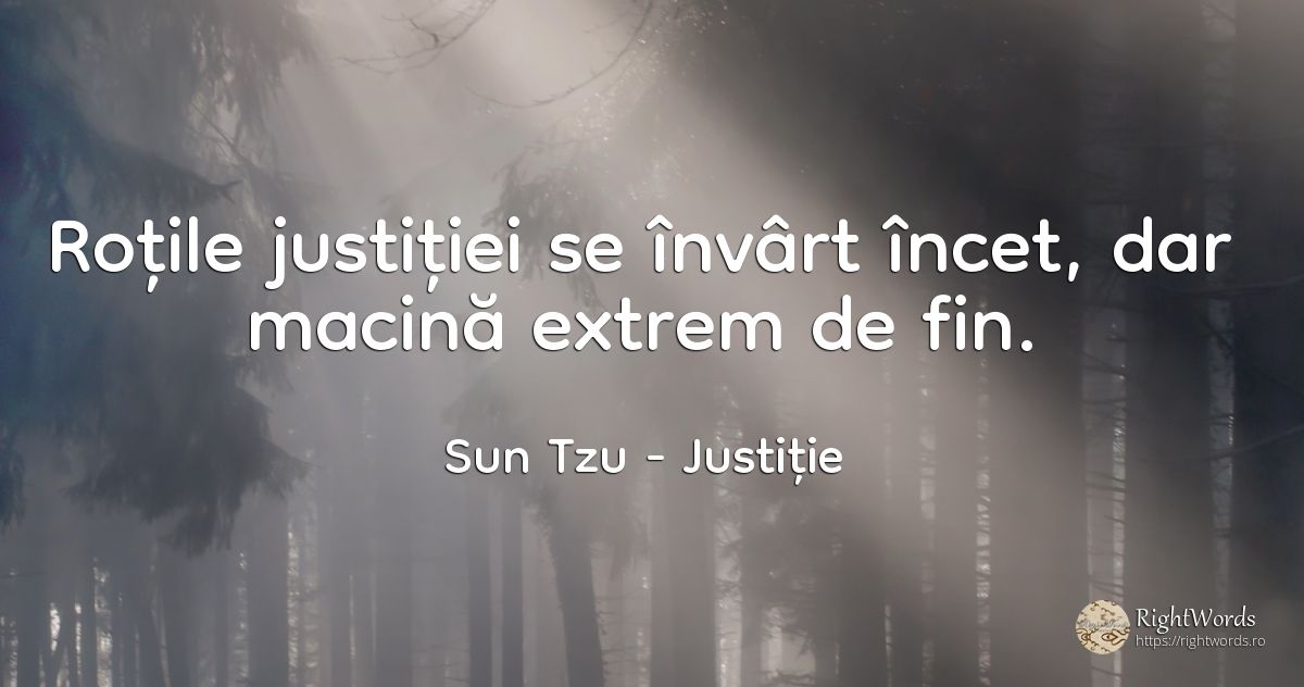 Roțile justiției se învârt încet, dar macină extrem de fin. - Sun Tzu, citat despre justiție