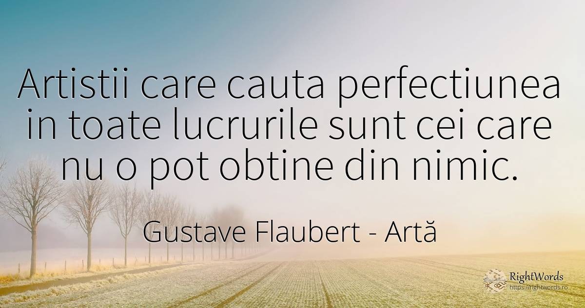 Artistii care cauta perfectiunea in toate lucrurile sunt... - Gustave Flaubert, citat despre artă, perfecţiune, căutare, nimic