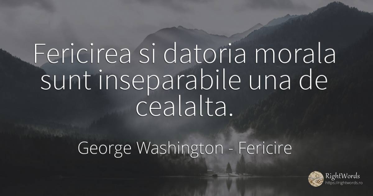 Fericirea si datoria morala sunt inseparabile una de... - George Washington, citat despre fericire, datorie, morală
