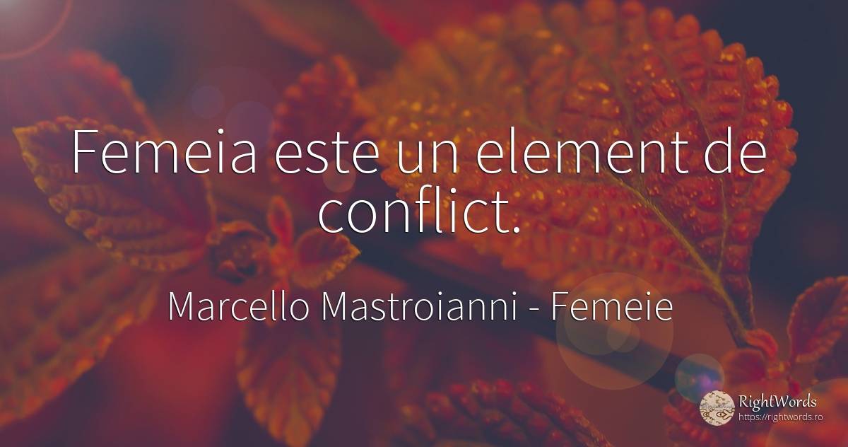 Femeia este un element de conflict. - Marcello Mastroianni, citat despre femeie, conflict