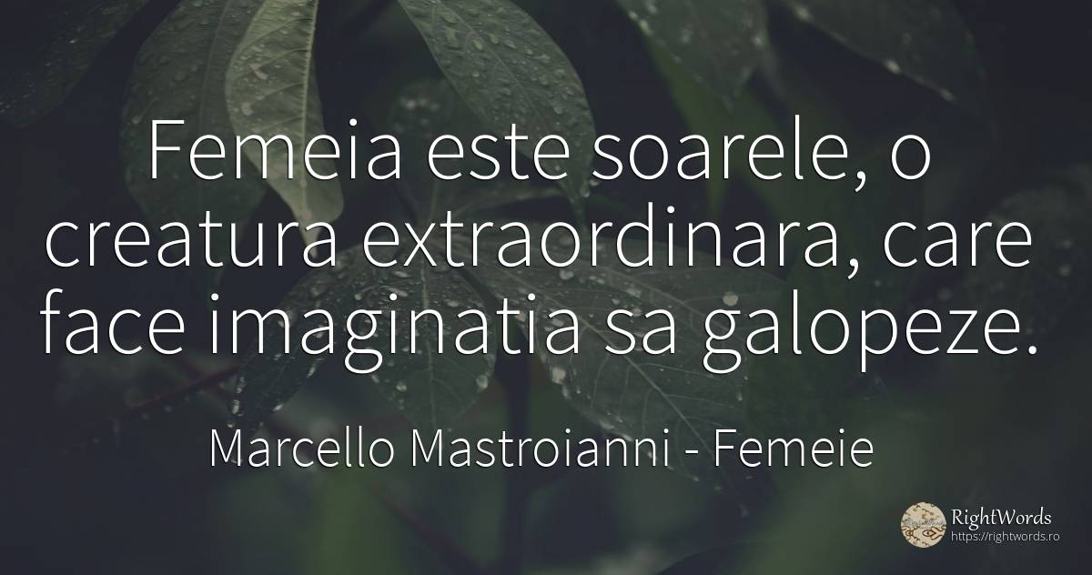 Femeia este soarele, o creatura extraordinara, care face... - Marcello Mastroianni, citat despre femeie, imaginație, soare
