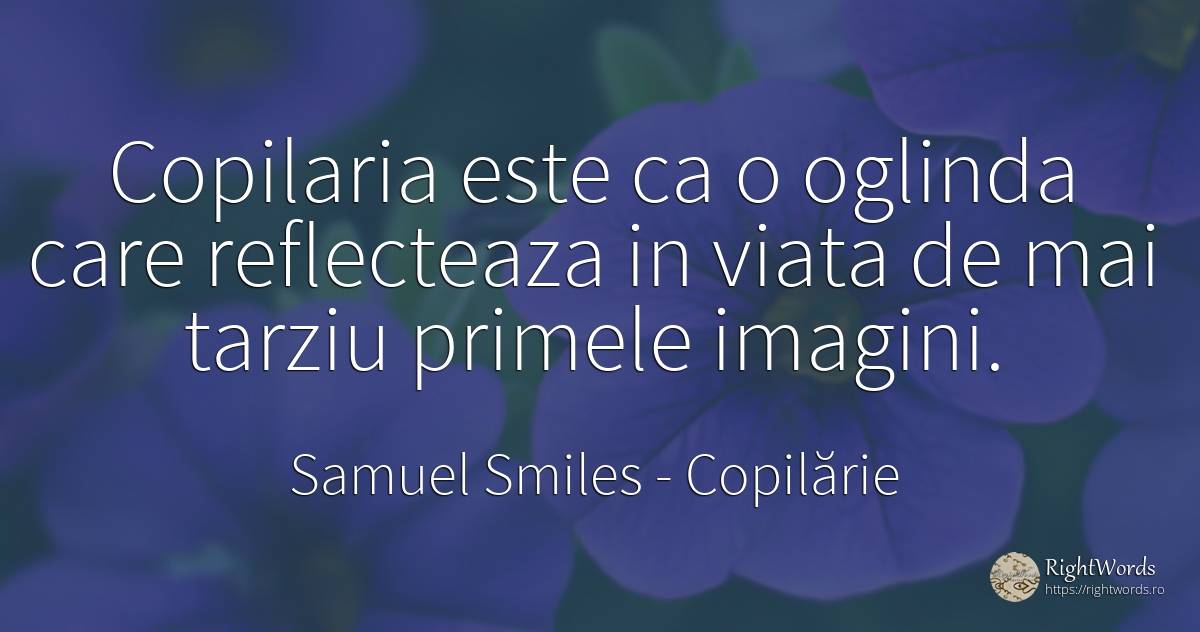 Copilaria este ca o oglinda care reflecteaza in viata de... - Samuel Smiles, citat despre copilărie, viață