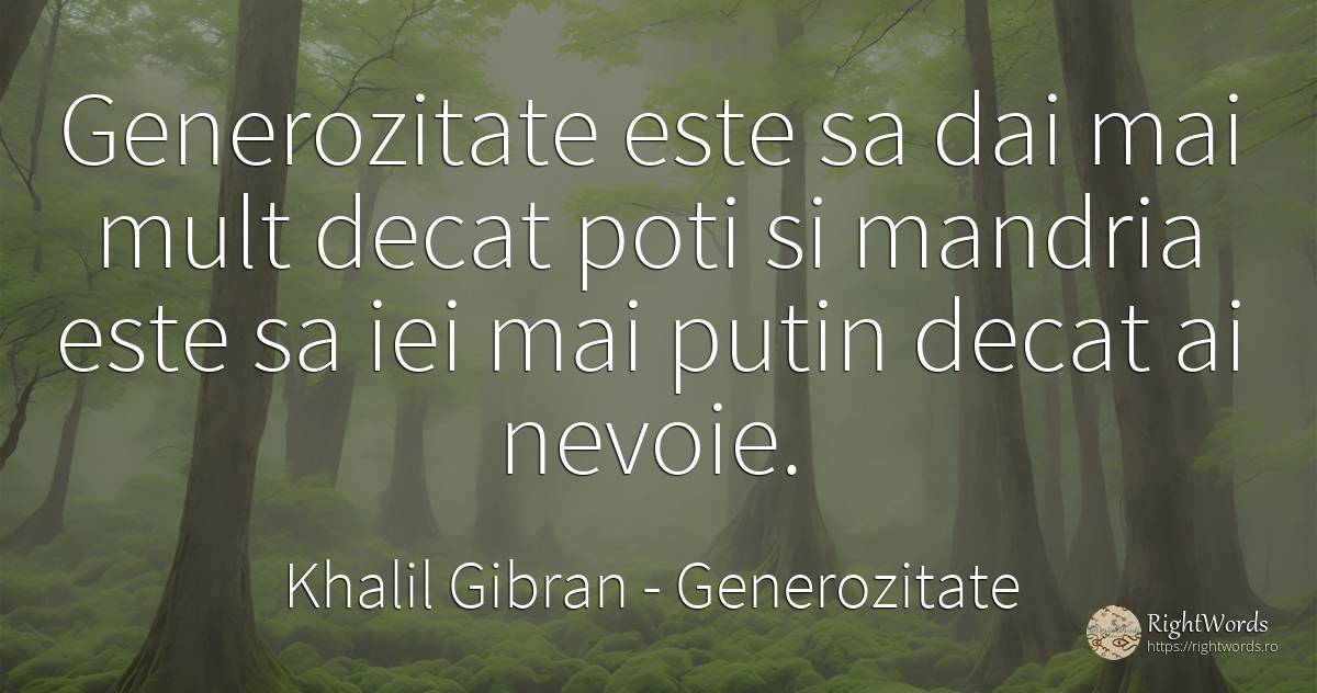 Generozitate este sa dai mai mult decat poti si mandria... - Khalil Gibran, citat despre generozitate, mândrie, nevoie