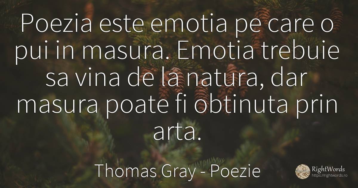 Poezia este emotia pe care o pui in masura. Emotia... - Thomas Gray, citat despre poezie, emoții, măsură, vinovăție, natură, artă, artă fotografică