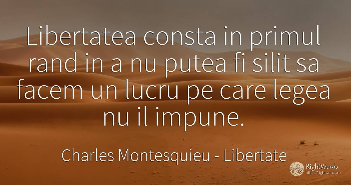 Libertatea consta in primul rand in a nu putea fi silit... - Charles Montesquieu, citat despre libertate, lege