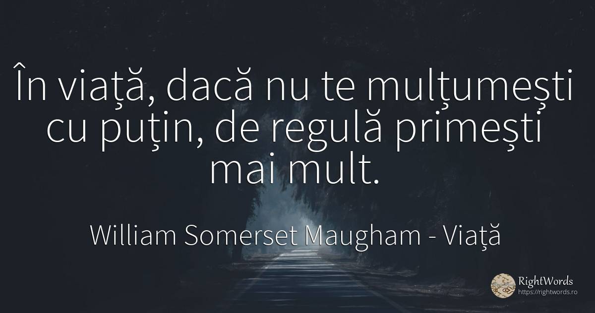 În viață, dacă nu te mulțumești cu puțin, de regulă... - William Somerset Maugham, citat despre viață, reguli